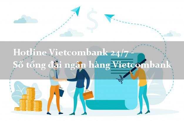 Hotline Vietcombank 24/7 - Số tổng đài ngân hàng Vietcombank