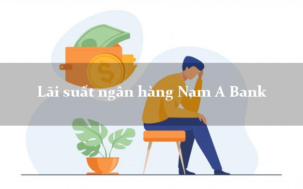 Lãi suất ngân hàng Nam A Bank