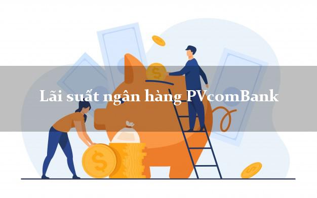 Lãi suất ngân hàng PVcomBank