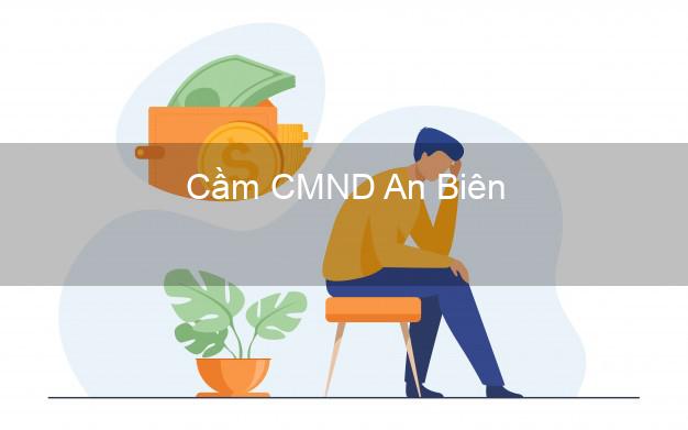 Địa chỉ Cầm CMND An Biên Kiên Giang uy tín nhất