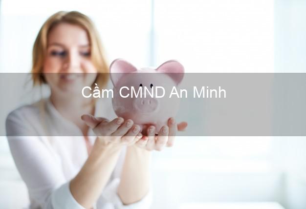 Hỗ trợ Cầm CMND An Minh Kiên Giang nhanh nhất