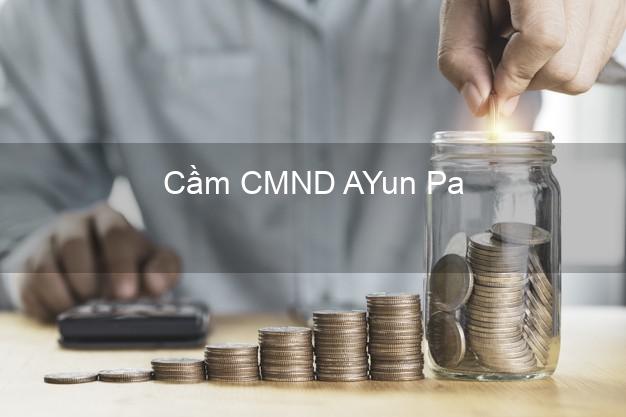 Top 9 Cầm CMND AYun Pa Gia Lai nhận tiền ngay