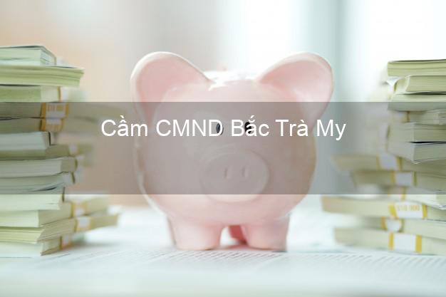 Top 5 Cầm CMND Bắc Trà My Quảng Nam giá cao