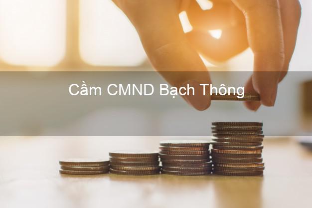 Top 8 Cầm CMND Bạch Thông Bắc Kạn giá cao