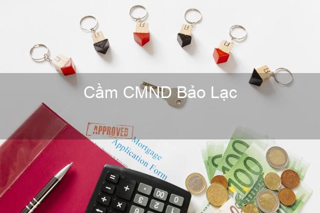 Top 3 Cầm CMND Bảo Lạc Cao Bằng nhận tiền ngay