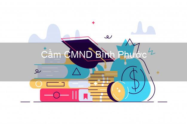 Top 3 Cầm CMND Bình Phước nhận tiền ngay