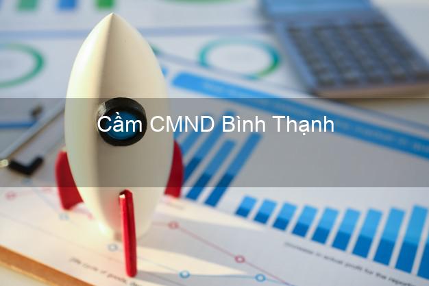 Top 3 Cầm CMND Bình Thạnh Hồ Chí Minh nhận tiền ngay