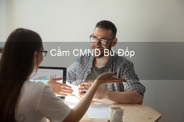 Top 7 Cầm CMND Bù Đốp Bình Phước nhanh nhất