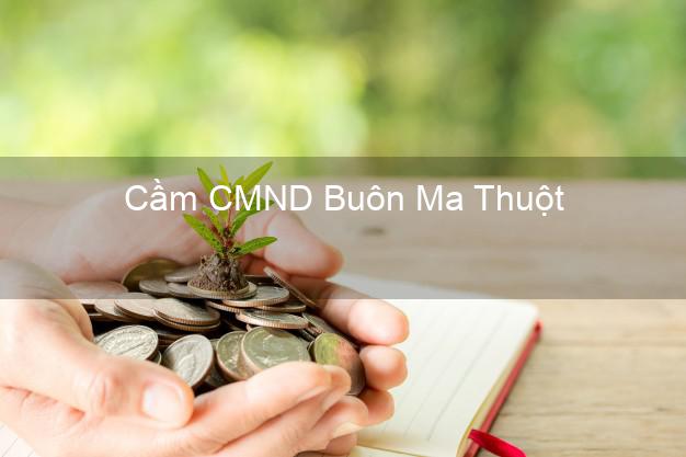 Địa chỉ Cầm CMND Buôn Ma Thuột Đắk Lắk uy tín nhất