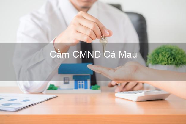 Dịch vụ Cầm CMND Cà Mau tốt nhất