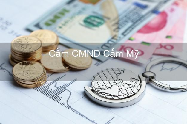 Top 3 Cầm CMND Cẩm Mỹ Đồng Nai nhận tiền ngay