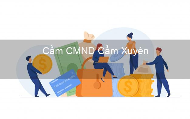 Top 3 Cầm CMND Cẩm Xuyên Hà Tĩnh nhận tiền ngay