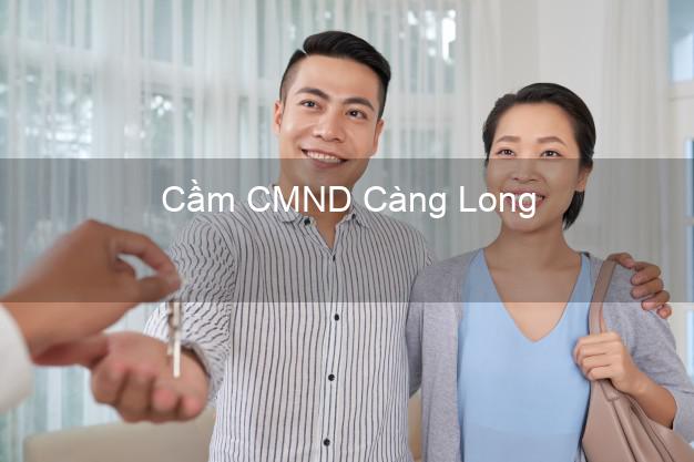 Top 6 Cầm CMND Càng Long Trà Vinh uy tín nhất