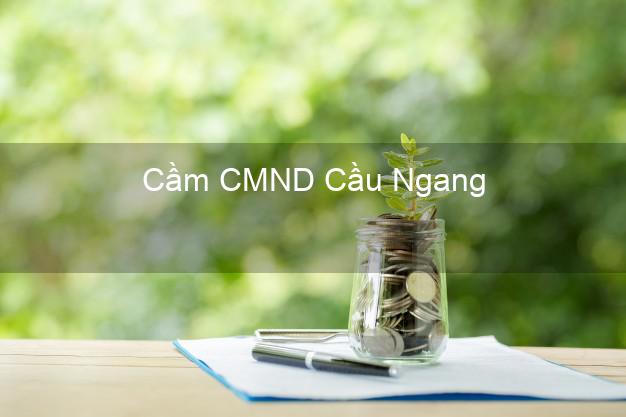 Top 8 Cầm CMND Cầu Ngang Trà Vinh giá cao