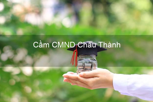 Top 7 Cầm CMND Châu Thành Đồng Tháp nhanh nhất