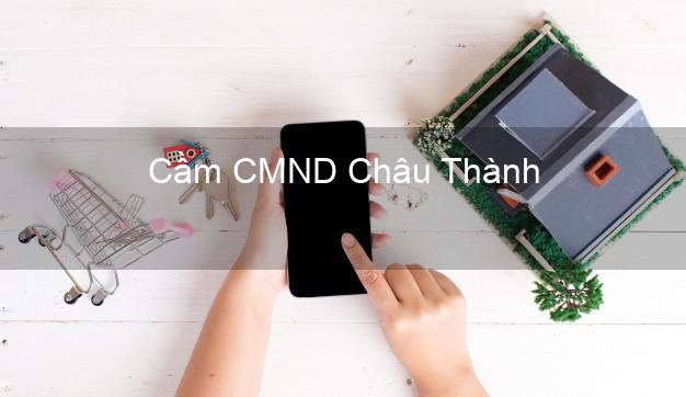 Địa chỉ Cầm CMND Châu Thành Long An uy tín nhất