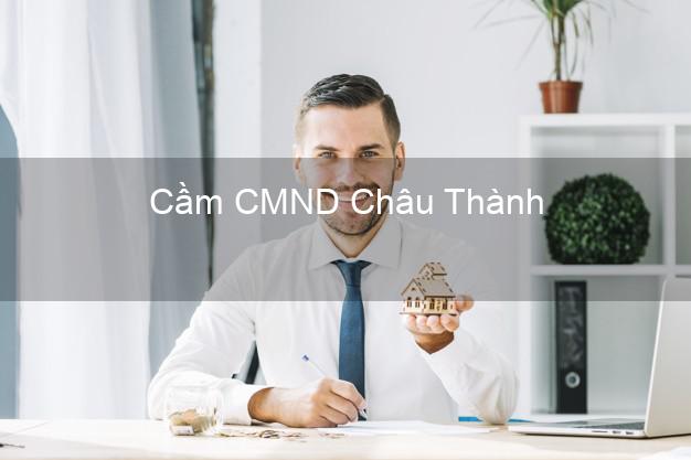 Top 8 Cầm CMND Châu Thành Tây Ninh giá cao