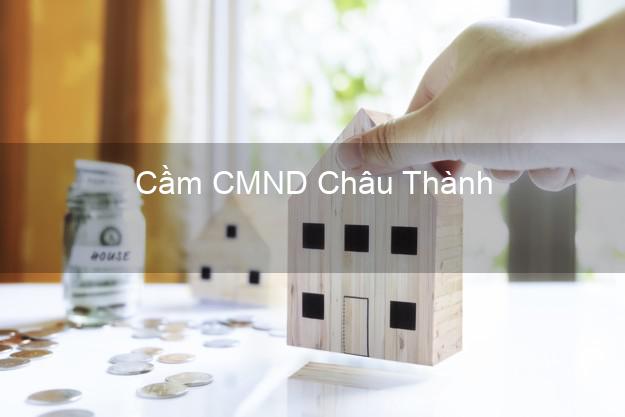 Top 9 Cầm CMND Châu Thành Trà Vinh nhận tiền ngay