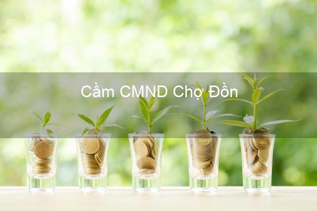 Top 9 Cầm CMND Chợ Đồn Bắc Kạn nhận tiền ngay