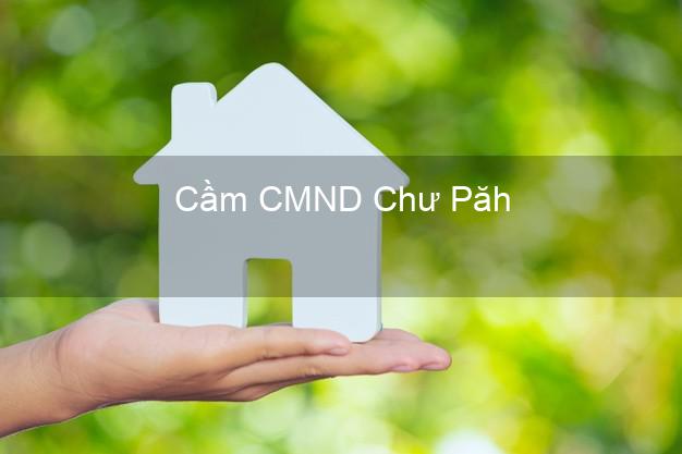 Dịch vụ Cầm CMND Chư Păh Gia Lai tốt nhất