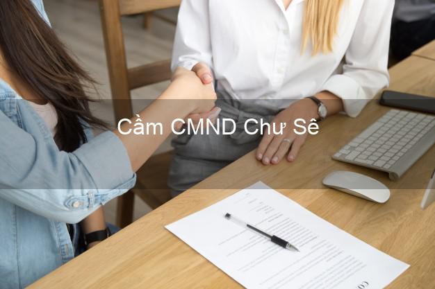 Hỗ trợ Cầm CMND Chư Sê Gia Lai nhanh nhất