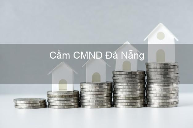 Top 3 Cầm CMND Đà Nẵng nhận tiền ngay
