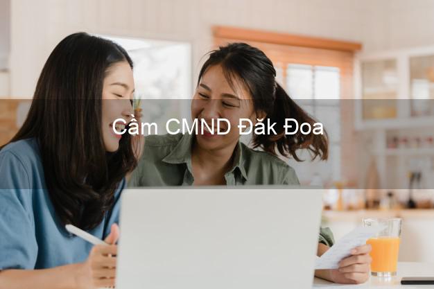 Top 3 Cầm CMND Đăk Đoa Gia Lai nhận tiền ngay