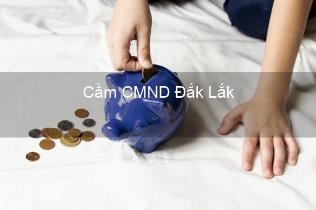 Hỗ trợ Cầm CMND Đắk Lắk nhanh nhất