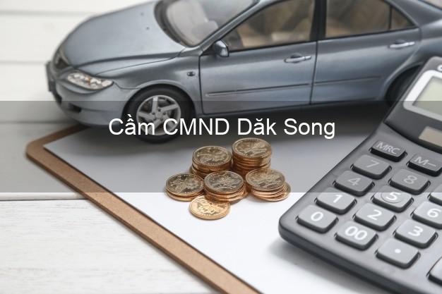 Dịch vụ Cầm CMND Dăk Song Đắk Nông tốt nhất