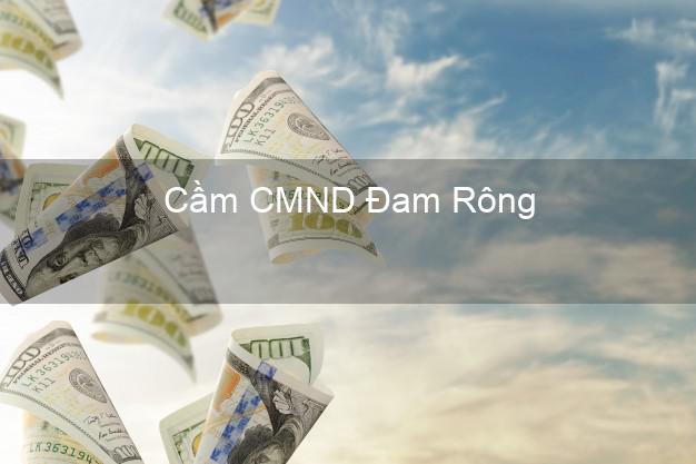 Top 6 Cầm CMND Đam Rông Lâm Đồng uy tín nhất