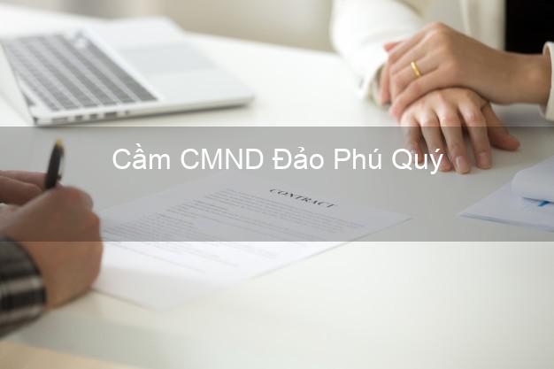 Địa chỉ Cầm CMND Đảo Phú Quý Bình Thuận uy tín nhất