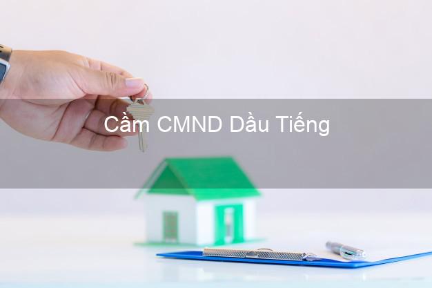 Top 7 Cầm CMND Dầu Tiếng Bình Dương nhanh nhất