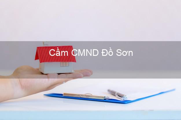 Top 7 Cầm CMND Đồ Sơn Hải Phòng nhanh nhất