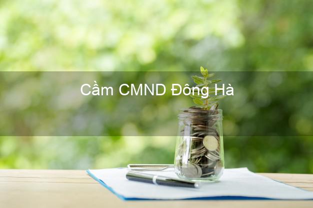 Top 9 Cầm CMND Đông Hà Quảng Trị nhận tiền ngay