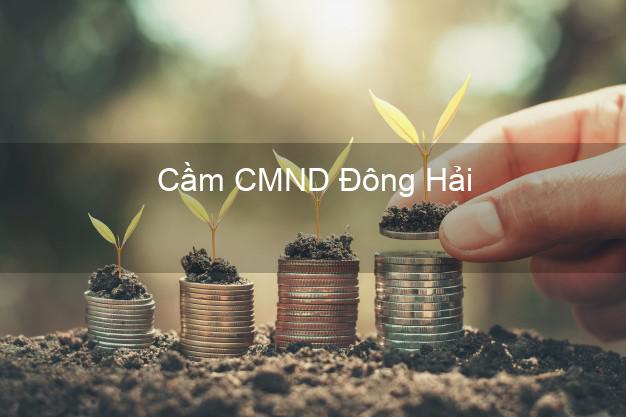 Top 3 Cầm CMND Đông Hải Bạc Liêu nhận tiền ngay