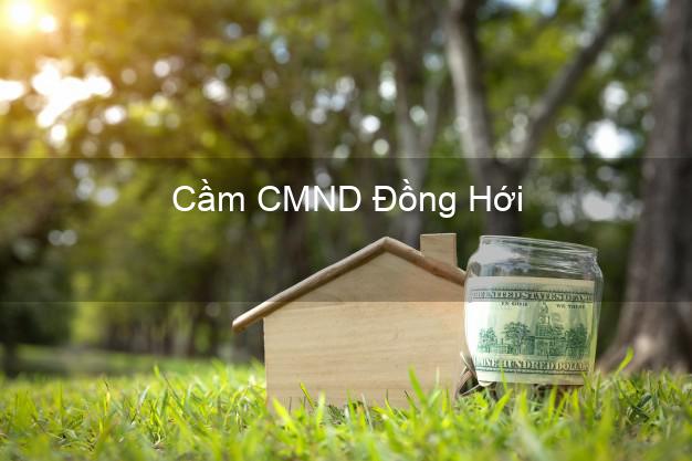 Dịch vụ Cầm CMND Đồng Hới Quảng Bình tốt nhất