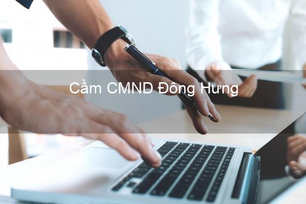 Top 8 Cầm CMND Đông Hưng Thái Bình giá cao