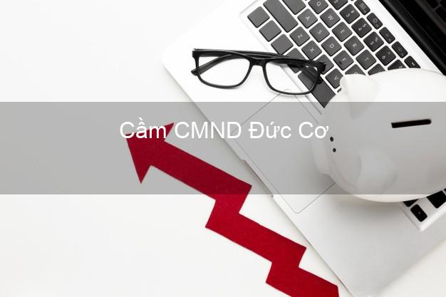 Top 6 Cầm CMND Đức Cơ Gia Lai uy tín nhất