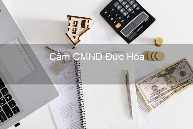 Hỗ trợ Cầm CMND Đức Hòa Long An nhanh nhất