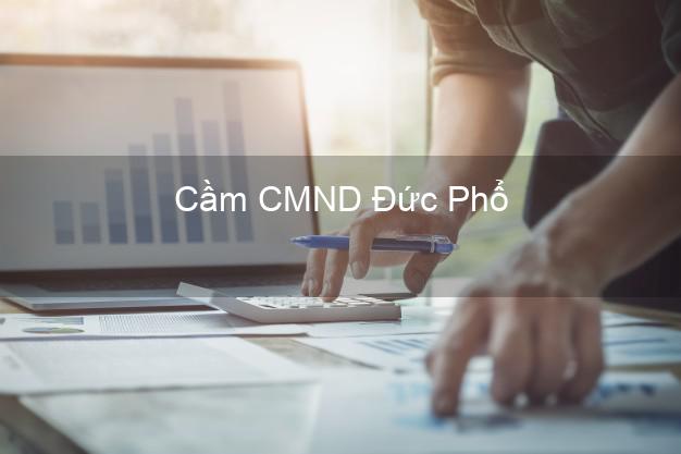 Top 6 Cầm CMND Đức Phổ Quảng Ngãi uy tín nhất