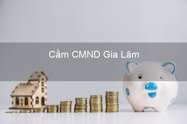 Top 3 Cầm CMND Gia Lâm Hà Nội nhận tiền ngay