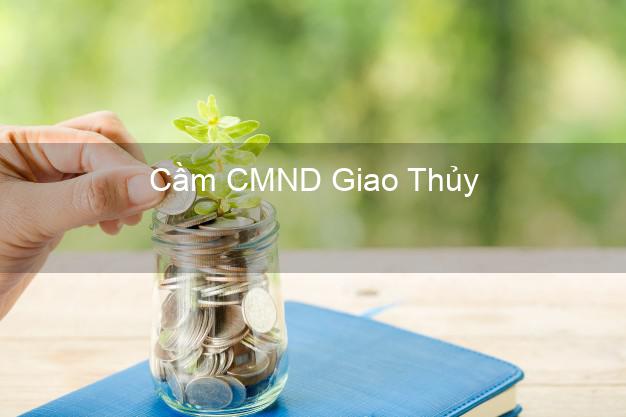 Top 3 Cầm CMND Giao Thủy Nam Định nhận tiền ngay