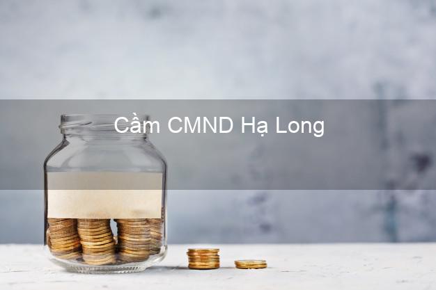 Dịch vụ Cầm CMND Hạ Long Quảng Ninh tốt nhất