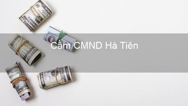 Top 7 Cầm CMND Hà Tiên Kiên Giang nhanh nhất