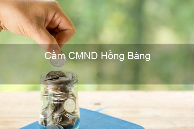 Dịch vụ Cầm CMND Hồng Bàng Hải Phòng tốt nhất