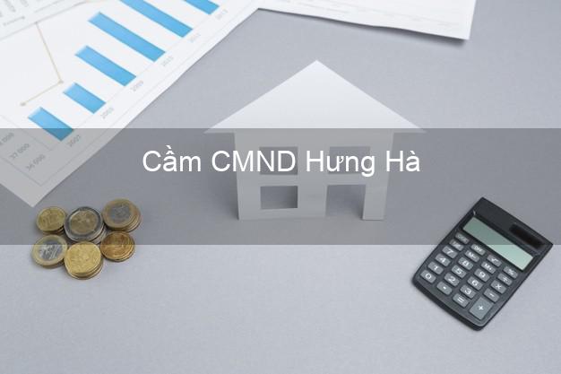 Top 9 Cầm CMND Hưng Hà Thái Bình nhận tiền ngay