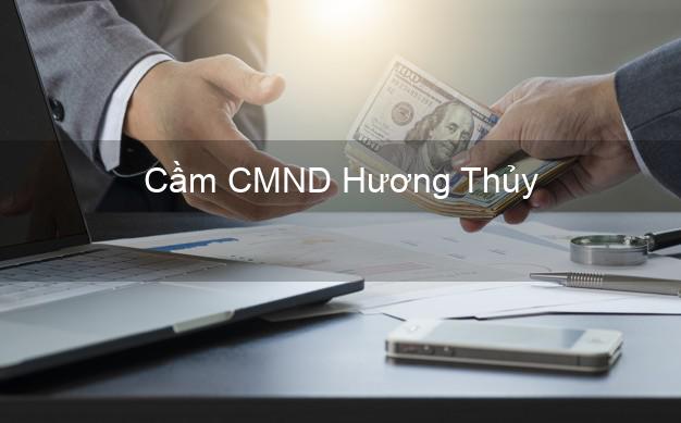 Top 3 Cầm CMND Hương Thủy Thừa Thiên Huế nhận tiền ngay