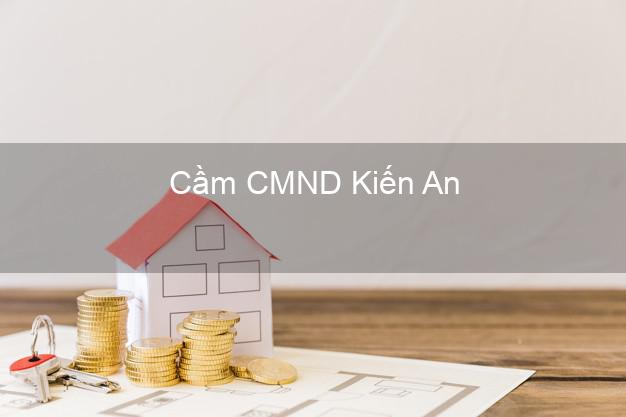 Địa chỉ Cầm CMND Kiến An Hải Phòng uy tín nhất