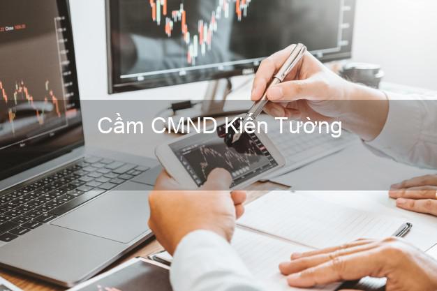 Top 3 Cầm CMND Kiến Tường Long An nhận tiền ngay