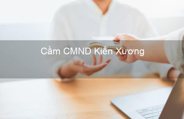 Dịch vụ Cầm CMND Kiến Xương Thái Bình tốt nhất